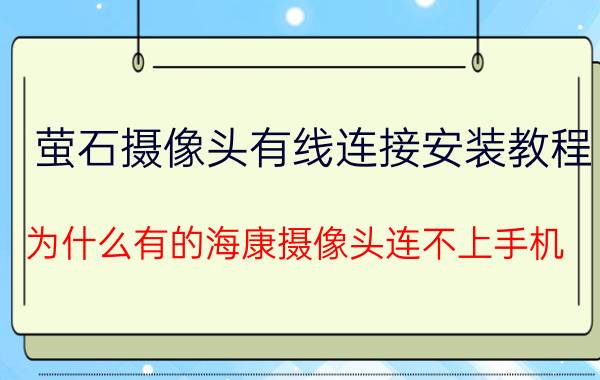 萤石摄像头有线连接安装教程 为什么有的海康摄像头连不上手机？